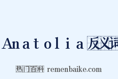 Anatolia反义词是什么意思的图片